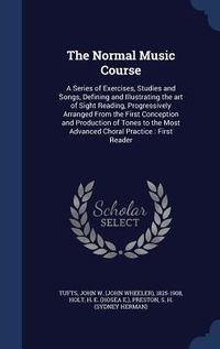 Produktbild: The Normal Music Course: A Series of Exercises, Studies and Songs, Defining and Illustrating the art of Sight Reading, Progressively Arranged F
