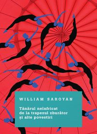 Bild vom Artikel Tanarul Neinfricat De La Trapezul Zburator Si Alte Povestiri vom Autor William Saroyan