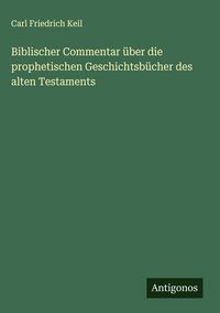 Produktbild: Biblischer Commentar &uuml;ber die prophetischen Geschichtsb&uuml;cher des alten Testaments