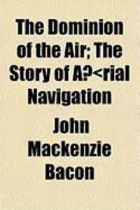 Produktbild: The Dominion of the Air; The Story of Arial Navigation