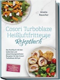 Produktbild: Cosori Turboblaze Hei&szlig;luftfritteuse Rezeptbuch: Das Kochbuch mit den leckersten