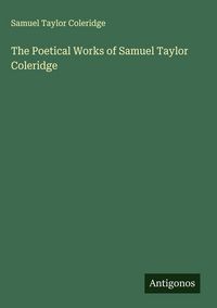 Produktbild: The Poetical Works of Samuel Taylor Coleridge