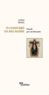 Produktbild: Ti condurr&ograve; da mia madre. Parole per un rosario