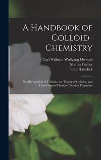 Produktbild: A Handbook of Colloid-chemistry; the Recognition of Colloids, the Theory of Colloids, and Their General Physico-chemical Properties