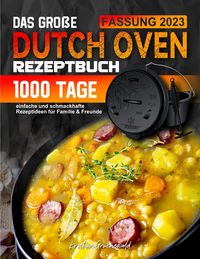 Produktbild: Das gro&szlig;e Dutch Oven Rezeptbuch: 1000 Tage einfache und schmackhafte Rezeptideen f&uuml;r Familie & Freunde