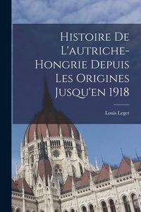 Produktbild: Histoire De L'autriche-Hongrie Depuis Les Origines Jusqu'en 1918