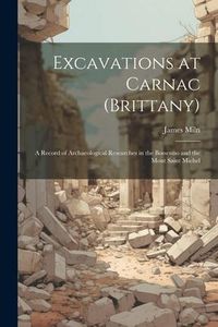 Produktbild: Excavations at Carnac (Brittany): A Record of Archaeological Researches in the Bossenno and the Mont Saint Michel