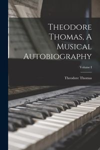Produktbild: Theodore Thomas, A Musical Autobiography; Volume I