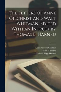 Produktbild: The Letters of Anne Gilchrist and Walt Whitman. Edited With an Introd. by Thomas B. Harned