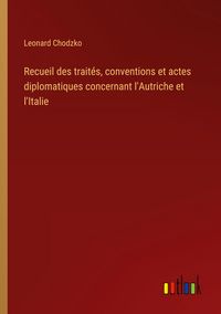 Produktbild: Recueil des trait&eacute;s, conventions et actes diplomatiques concernant l'Autriche et l'Italie