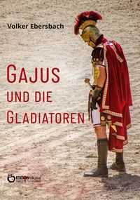 Bild vom Artikel Gajus und die Gladiatoren vom Autor Volker Ebersbach
