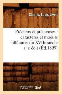 Produktbild: Pr&eacute;cieux Et Pr&eacute;cieuses: Caract&egrave;res Et Moeurs Litt&eacute;raires Du Xviie Si&egrave;cle (4e &Eacute;d.) (&Eacute;d.1895)