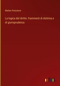 Produktbild: La logica del diritto: frammenti di dottrina e di giurisprudenza