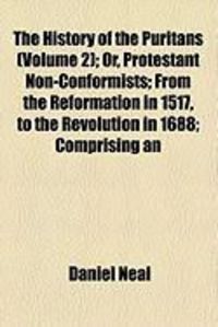 Produktbild: The History of the Puritans (Volume 2); Or, Protestant Non-Conformists; From the Reformation in 1517, to the Revolution in 1688; Comprising an
