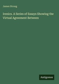 Produktbild: Irenics. A Series of Essays Showing the Upload Agreement Between