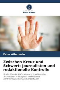 Produktbild: Zwischen Kreuz und Schwert: Journalisten und redaktionelle Kontrolle