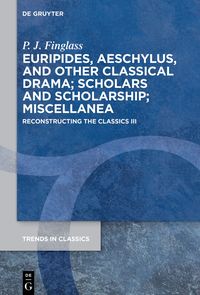 Produktbild: Patrick Finglass: Reconstructing the Classics / Euripides, Aeschylus, and other Classical Drama; Scholars and Scholarship; Miscellanea