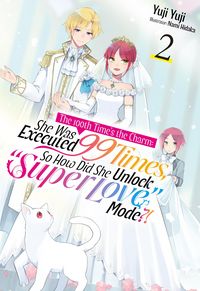 Produktbild: The 100th Time's the Charm: She Was Executed 99 Times, So How Did She Unlock "Super Love" Mode?! Volume 2