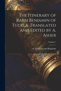 Produktbild: The Itinerary of Rabbi Benjamin of Tudela. Translated and Edited by A. Asher; Volume 1