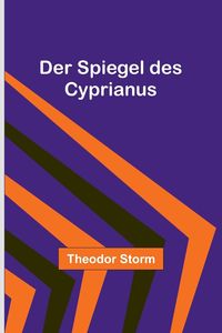 Bild vom Artikel Der Spiegel des Cyprianus vom Autor Theodor Storm
