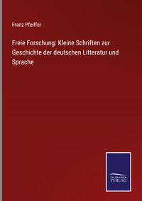 Produktbild: Freie Forschung: Kleine Schriften zur Geschichte der deutschen Litteratur und Sprache