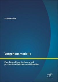 Produktbild: Vorgehensmodelle: Eine Entwicklung basierend auf praxisnahen Methoden und Modellen