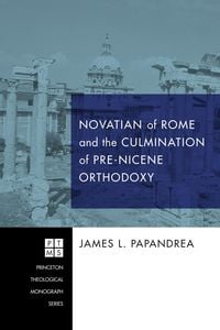 Produktbild: Novatian of Rome and the Culmination of Pre-Nicene Orthodoxy