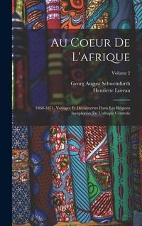 Produktbild: Au Coeur De L'afrique: 1868-1871, Voyages Et D&eacute;couvertes Dans Les R&eacute;gions Inexplor&eacute;es De L'afrique Centrale; Volume 2