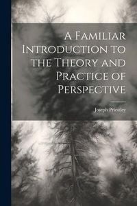 Produktbild: A Familiar Introduction to the Theory and Practice of Perspective