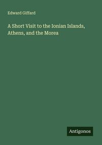 Produktbild: A Short Visit to the Ionian Islands, Athens, and the Morea