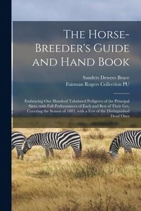 Produktbild: The Horse-breeder's Guide and Hand Book: Embracing One Hundred Tabulated Pedigrees of the Principal Sires, With Full Performances of Each and Best of