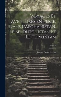 Produktbild: Voyages et aventures en Perse, dans l'Afghanistan, le Beloutchistan et le Turkestan; Tome 2