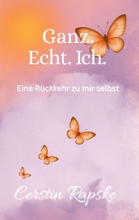 Produktbild: Ganz. Echt. Ich. Eine R&uuml;ckkehr zu mir selbst