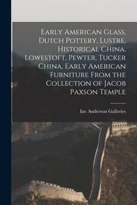 Produktbild: Early American Glass, Dutch Pottery, Lustre, Historical China, Lowestoft, Pewter, Tucker China, Early American Furniture From the Collection of Jacob