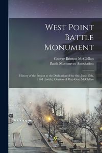 Produktbild: West Point Battle Monument: History of the Project to the Dedication of the Site, June 15th, 1864; [with, ] Oration of Maj.-Gen. McClellan