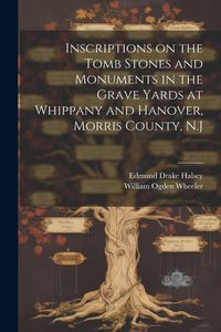 Produktbild: Inscriptions on the Tomb Stones and Monuments in the Grave Yards at Whippany and Hanover, Morris County, N.J