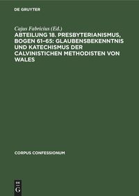 Produktbild: Abteilung 18. Presbyterianismus, Bogen 61-65: Glaubensbekenntnis und Katechismus der Calvinistichen Methodisten von Wales