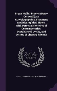 Produktbild: Bryan Waller Procter (Barry Cornwall); an Autobiographical Fragment and Biographical Notes, With Personal Sketches of Contemporaries, Unpublished Lyri