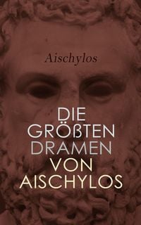 Produktbild: Die gr&ouml;&szlig;ten Dramen von Aischylos