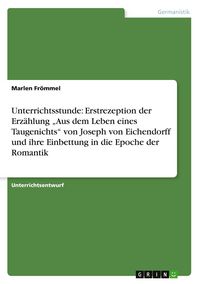 Produktbild: Unterrichtsstunde: Erstrezeption der Erz&auml;hlung "Aus dem Leben eines Taugenichts" von Joseph von Eichendorff und ihre Einbettung in die Epoche der Romantik