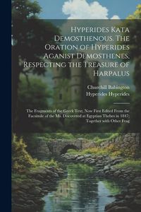 Produktbild: Hyperides kata Demosthenous. The oration of Hyperides aganist Demosthenes, respecting the treasure of Harpalus; the fragments of the Greek text, now f