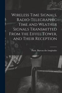 Produktbild: Wireless Time Signals. Radio-telegraphic Time and Weather Signals Transmitted From the Eiffel Tower, and Their Reception