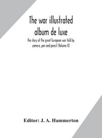 Produktbild: The War Illustrated Album De Luxe; The Story Of The Great European War Told By Camera, Pen And Pencil (Volume X)
