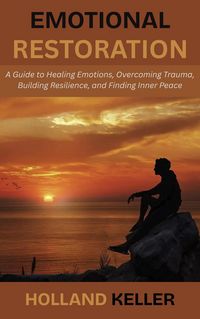 Produktbild: Emotional Restoration: A Guide to Healing Emotions, Overcoming Trauma, Building Resilience, and Finding Inner Peace