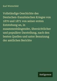 Produktbild: Vollst&auml;ndige Geschichte des Deutschen-franz&ouml;sischen Krieges von 1870 und 1871 von seiner ersten Entstehung an, in zusammenh&auml;ngender, &uuml;bersichtlicher u