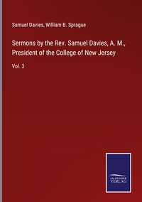 Produktbild: Sermons by the Rev. Samuel Davies, A. M., President of the College of New Jersey