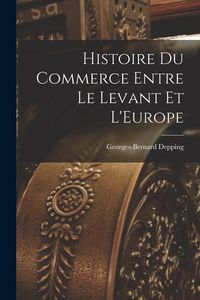 Produktbild: Histoire du Commerce Entre le Levant et L'Europe