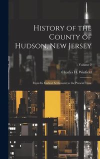 Produktbild: History of the County of Hudson, New Jersey: From its Earliest Settlement to the Present Time; Volume 2