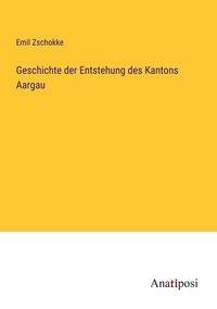 Produktbild: Geschichte der Entstehung des Kantons Aargau