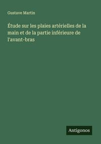 Produktbild: &Eacute;tude sur les plaies art&eacute;rielles de la main et de la partie inf&eacute;rieure de l'avant-bras
